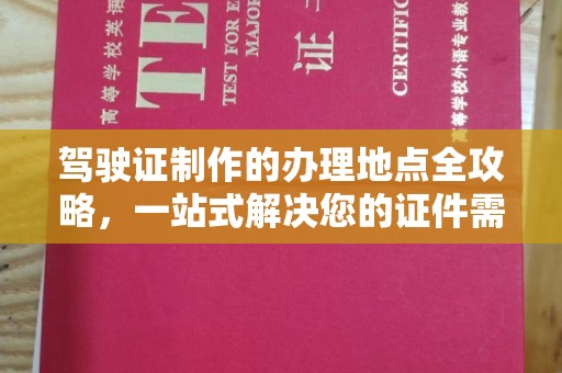 新泰驾驶证制作的办理地点全攻略，一站式解决您的证件需求